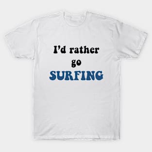 I'd rather go surfing T-Shirt